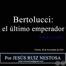 Bertolucci: el último emperador - POLILLA AZUL - Por JESÚS RUIZ NESTOSA - Viernes, 30 de Noviembre de 2018